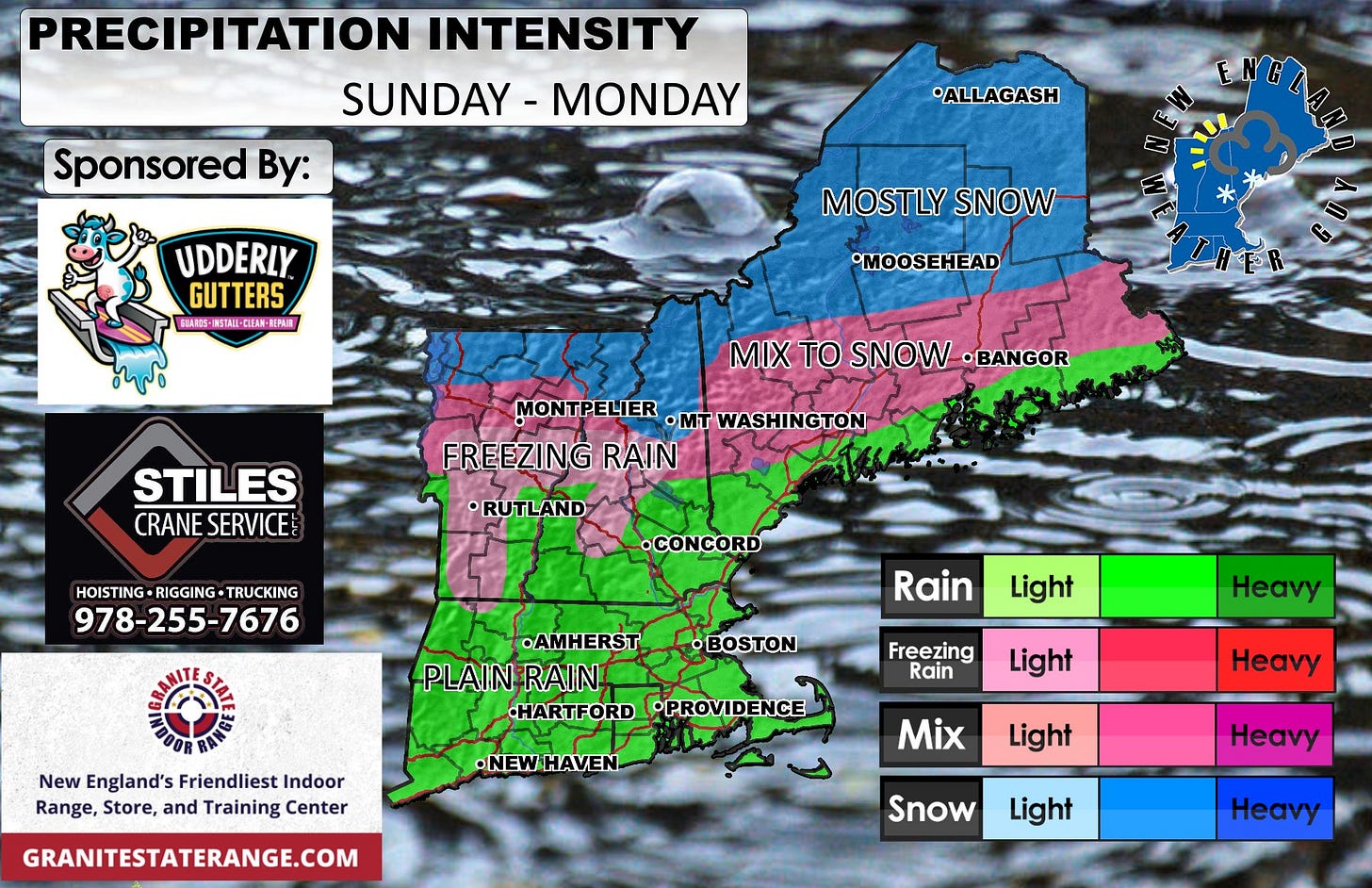 May be a graphic of ‎map and ‎text that says '‎PRECIPITATION INTENSITY SUNDAY -MONDAY Sponsored By: *ALLAGASH صها UDDERLY GUTTERS SIAROS- A和S-関5T.AH-OEA-F NSTAII-QLEN IPAI展 MOSTLY MOSTLYSNOW SNOW •MOOSEHEAD HER MIX TO SNOW •BANGOR STILES CRANE CRANESERVICE SERVICE MONTPELIER •mT WASHINGTON FREEZING RAIN •RUTLAND HOISTING RIGGING HOISTING-RIGGING-TRUCKING TRUCKING 978-255-7676 •CONCORD Rain -OBOSTON Light •AMHERST PLAIN'RAI RAIN HARTFORD •PROVIDENCE New England's Friendliest Indoor Range, Store, and Training Center Freezing Rain Heavy Light •NEWHAVEN GRANITESTATERANGE.COM Heavy Mix Light Heavy Snow Light Heavy‎'‎‎