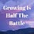 Growing is HALF the Battle!