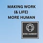 MAKING WORK (& LIFE) MORE HUMAN