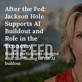 After the Fed: Jackson Hole Supports AI Buildout and Role in the Economy
