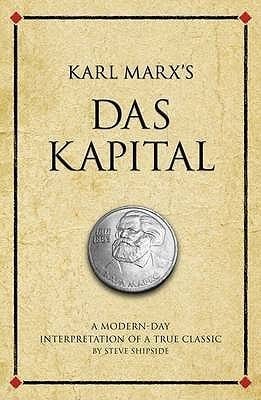Karl Marx's Das Kapital: A modern-day interpretation of a true classic by  Steve Shipside | Goodreads