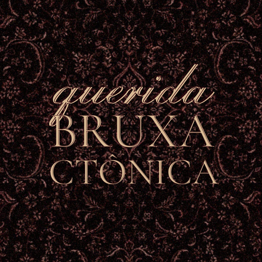 Querida bruxa ctônica,