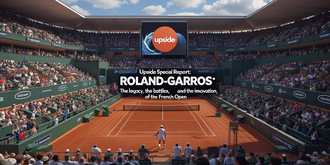 🎾 Upside Special Report: Roland-Garros: The Legacy, the Battles, the Impact, and the Innovation of the French Open