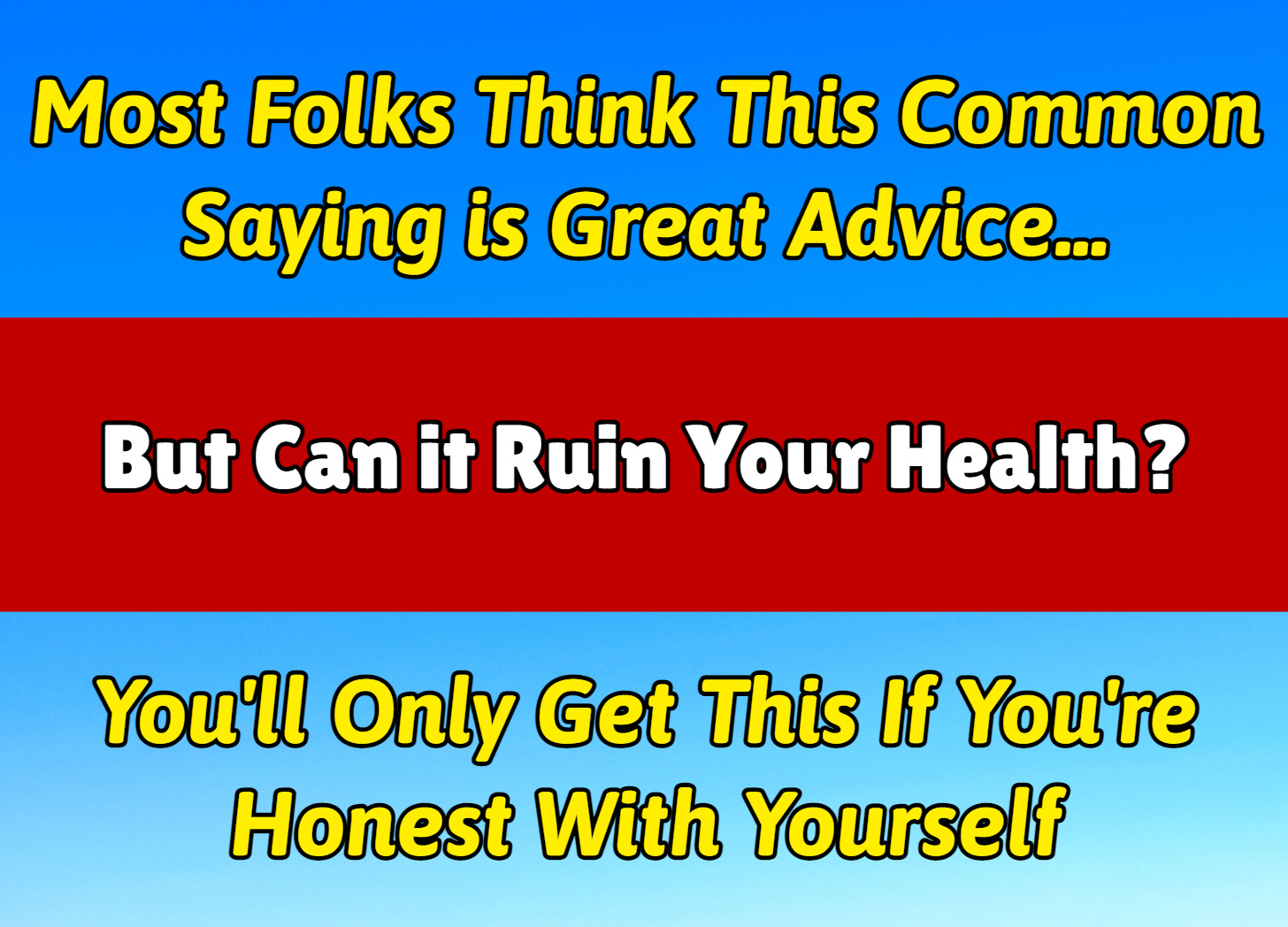 Most Folks Think This Common Saying is Great Advice...  But Can it Ruin Your Health?  You'll Only Get This If You're Honest With Yourself