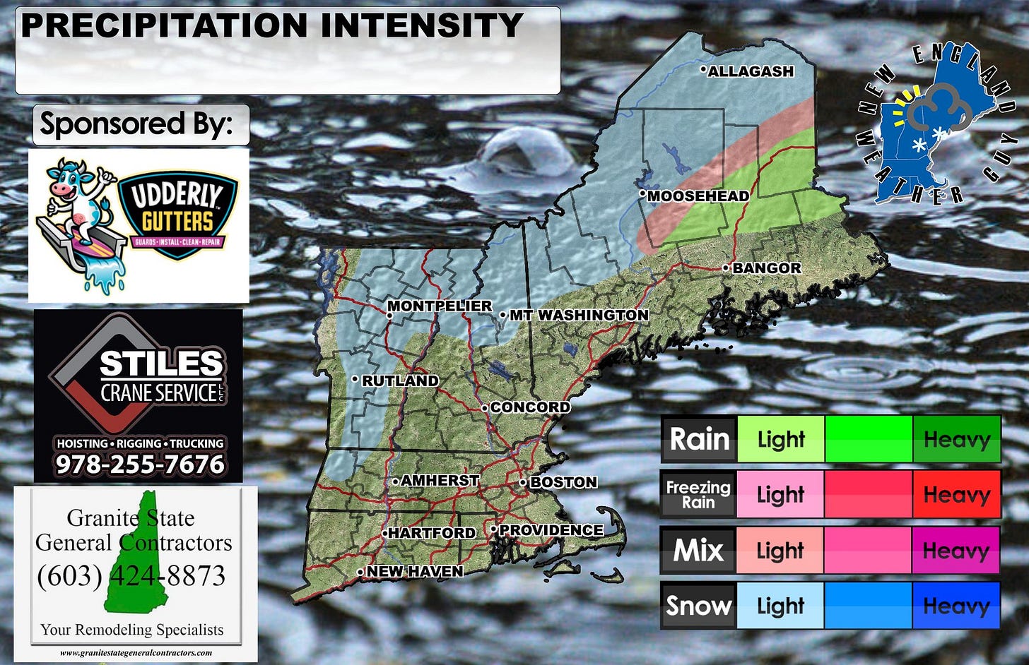 May be an image of ‎map and ‎text that says '‎PRECIPITATION INTENSITY Sponsored By: *ALLAGASH منا UDDERLY GUTTERS EBARDS- A5-第57A団・OE新N面 INSTALI-CLEAN EPAIN PMOOSEHEAD FR MONTPELIER ·mT MTWASHINGTON WASH •BANGOR STILES CRANE CRANESERVICE SERVICE RUTLAND HOISTING RIGGING TRUCKING 978-255-7676 .CONCORD .AMHERST Granite tate General Contractors (603) 424-8873 8873 Rain •BOSTON Light 养含電 •HARTFORD HARTFORDPROVIDENGE •PROVIDENCE Freezing Rain Heavy Light NEWHAVEN- YourRemodelingSpecialists Your Remodeling Specialists www-greatnhitnaneiniue Heavy Mix Light Heavy Snow Light Heavy‎'‎‎