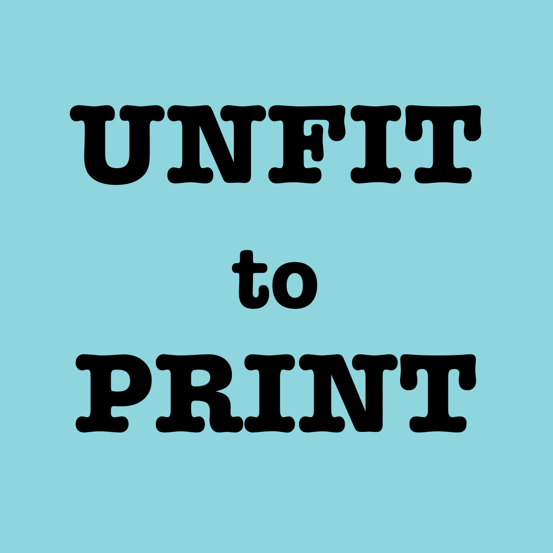 Unfit to Print