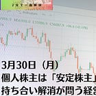 3月30日（月）個人株主は「安定株主」になれるのか