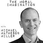 The Moral Imagination -  Michael Matheson Miller 
