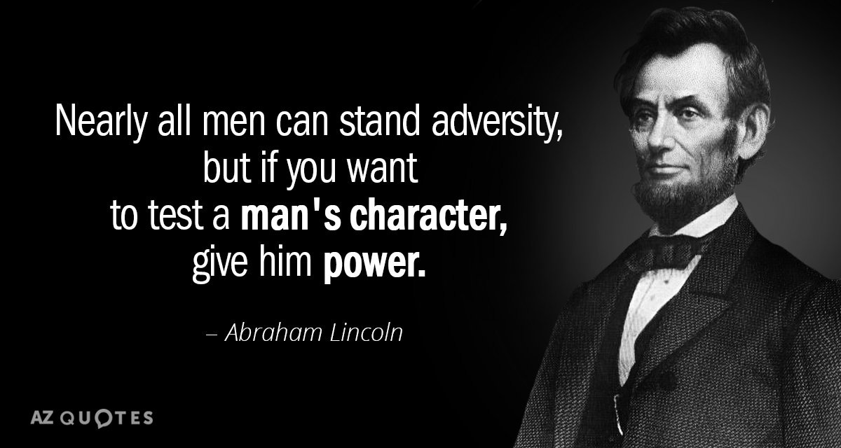 Nearly all men can stand adversity, but if you want to test a man's ...