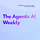 Agentic AI Weekly