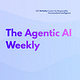 Agentic AI Weekly