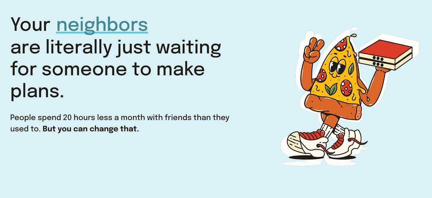 "Your neighbors are literally just waiting for someone to make plans. People spend 20 hours less a month with friends than they used to. But you can change that." Right side shows cartoon pizza slice character with arms, legs, sneakers, and striped socks, giving peace sign and holding pizza box.
