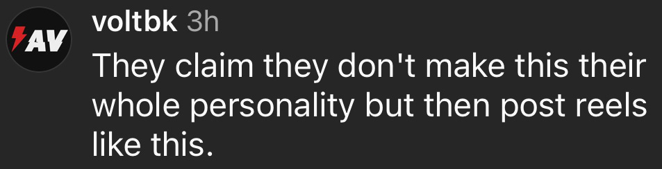 A social media comment that says, "They claim they don't make this their whole personality but then post reels like this."