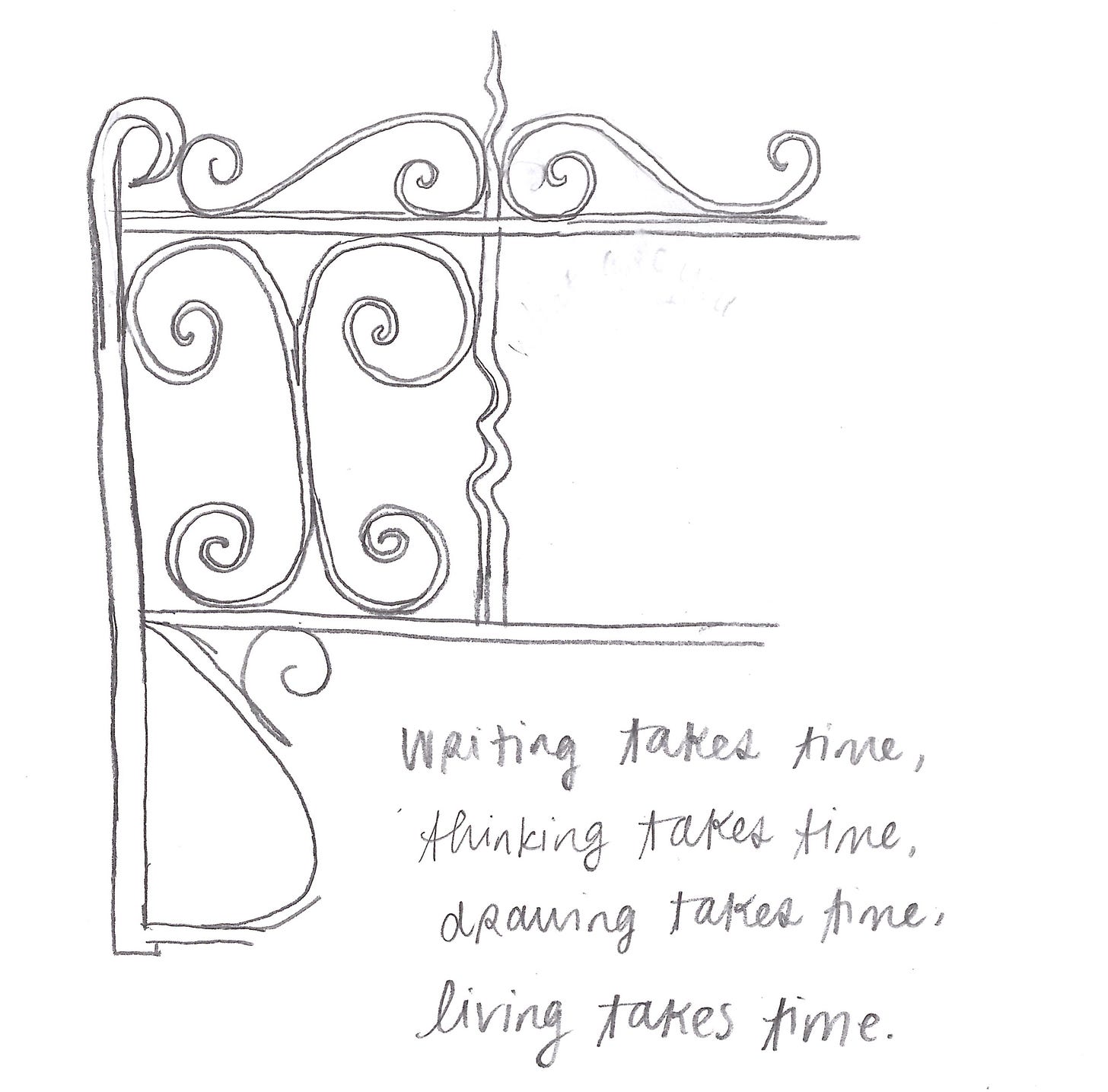 Writing takes time, thinking takes time, drawing takes time, living takes time. 