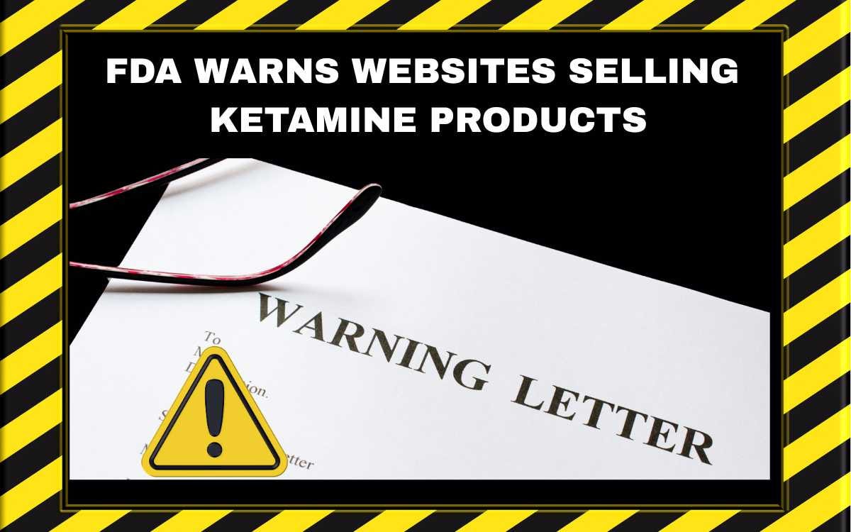 FDA Warns Websites Selling Illegal Ketamine Products in 2026 FDA Warns Websites Selling Illegal Ketamine Products in 2026