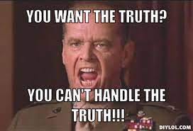 You-cant-handle-the-truth-meme-generator-you-want-the-truth-you-can-t-handle -the-truth-9789dd - Ben Wolf