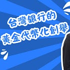 黃金存摺代幣化!台灣銀行的 RWA 創舉、會發黃金代幣嗎?