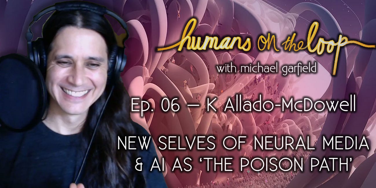 New Selves of Neural Media & AI as 'The Poison Path' with K Allado-McDowell 