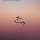 Dear Humanity: Letter One