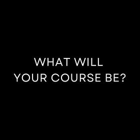 What Will Your Course Be?