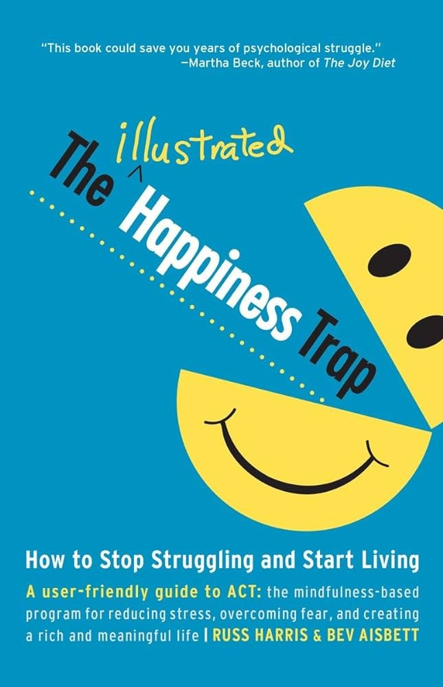 The Illustrated Happiness Trap: How to Stop Struggling and Start Living:  Harris, Russ, Aisbett, Bev: 9781611801576: Amazon.com: Books