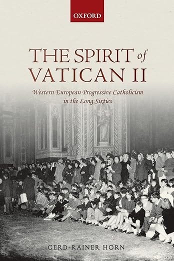 The Spirit of Vatican II: Western European Progressive Catholicism in the Long Sixties OUP The Spirit of Vatican II: Western European Progressive Catholicism in the Long Sixties OUP