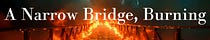 A Narrow Bridge, Burning