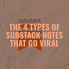 The 4 Types of Substack Notes that Go Viral in 2026