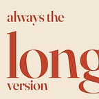 Always the Long Version