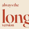 Always the Long Version