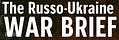 The Russo-Ukraine War Brief
