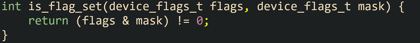 int is_flag_set(device_flags_t flags, device_flags_t mask) {     return (flags & mask) != 0; }