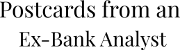 Postcards from an ex-Bank Analyst