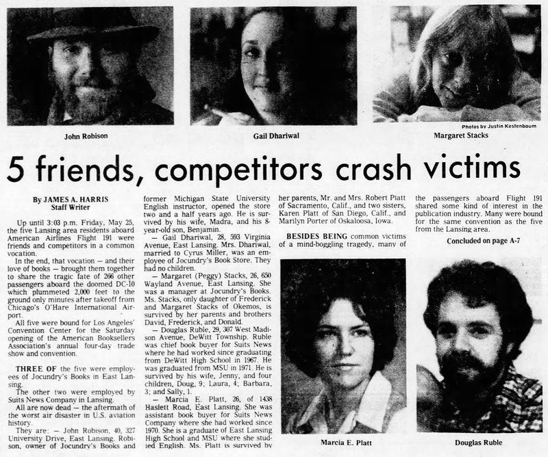 Gail Dhariwal, Marcia E. Platt, John Robison, Douglas Ruble and Margaret (Peggy) Stacks died on American Airlines Flight 191, which crashed just after takeoff from O'Hare International Airport on May 25, 1979. Each of the five were bound for the American Booksellers Association's trade show and convention in Los Angeles.