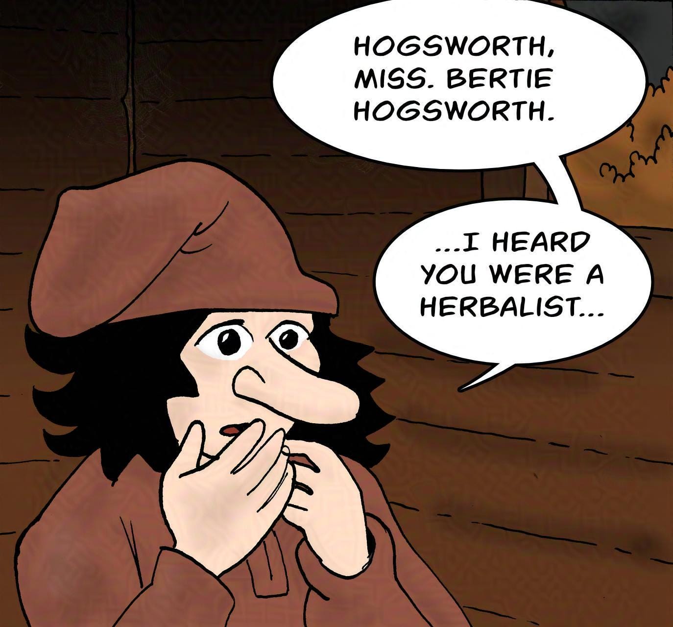  Panel 6. Bertie: Hogsworth, miss. Bertie Hogsworth... I heard you were a herbalist...
