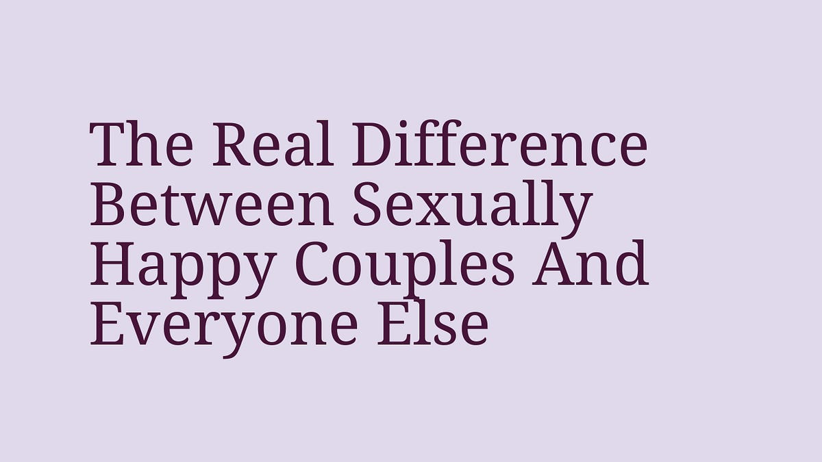 The Real Difference Between Sexually Happy Couples And Everyone Else