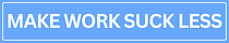 Make work suck less