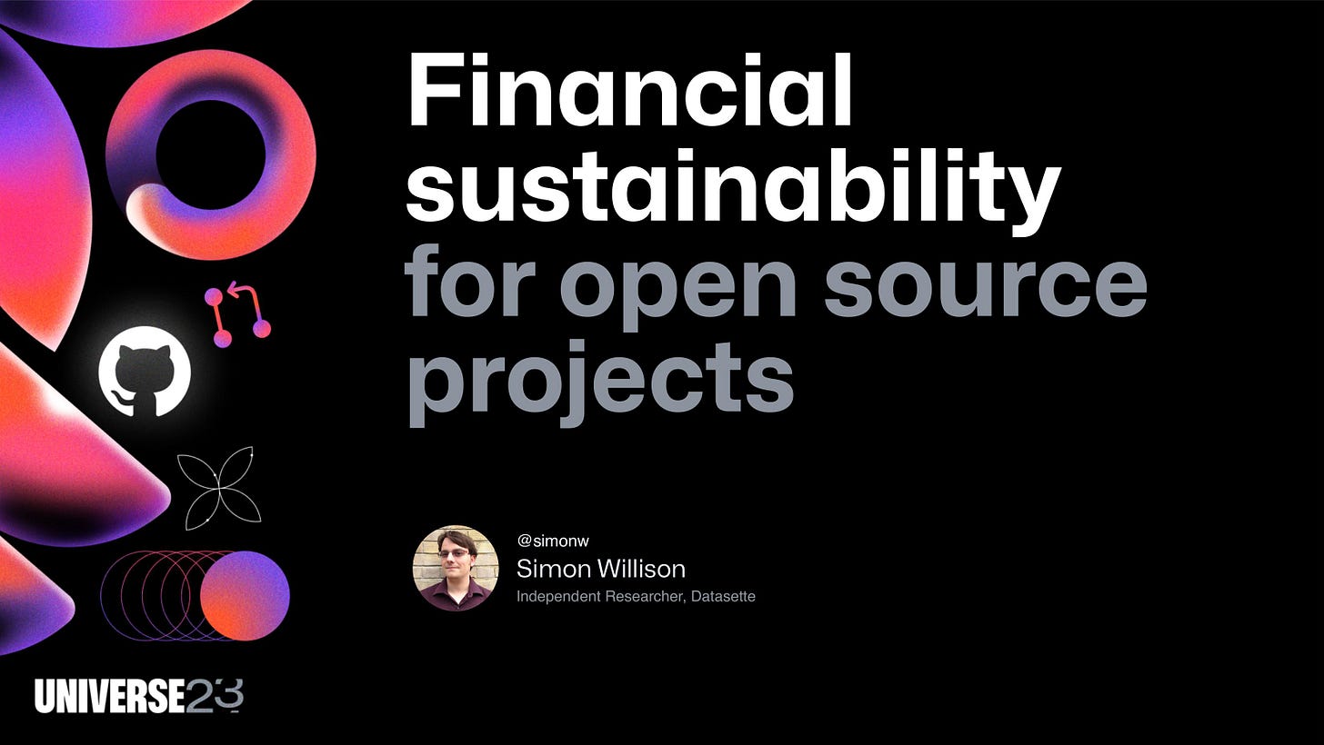 Financial
sustainability
for open source projects

@simonw
Simon Willison
Independent researcher, Datasette

Universe 23