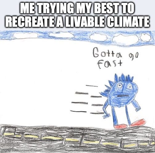 "Me trying my best to recreate a livable climate" above a child's crayon drawing of a lumpy blue Sonic the Hedgehog running on a road, with the words "Gotta go fast."