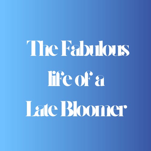 The Fabulous Life Of A Late Bloomer