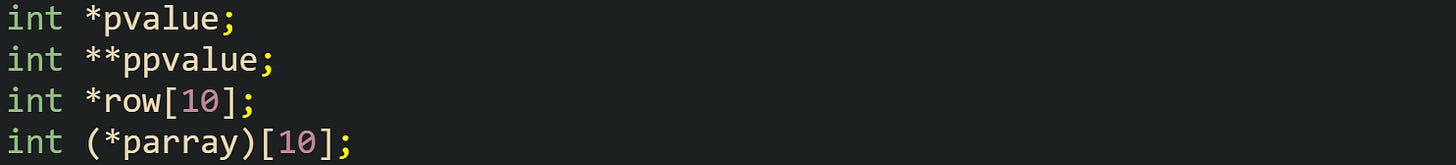 int *pvalue; int **ppvalue; int *row[10]; int (*parray)[10];