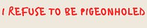 I Refuse To Be Pigeonholed