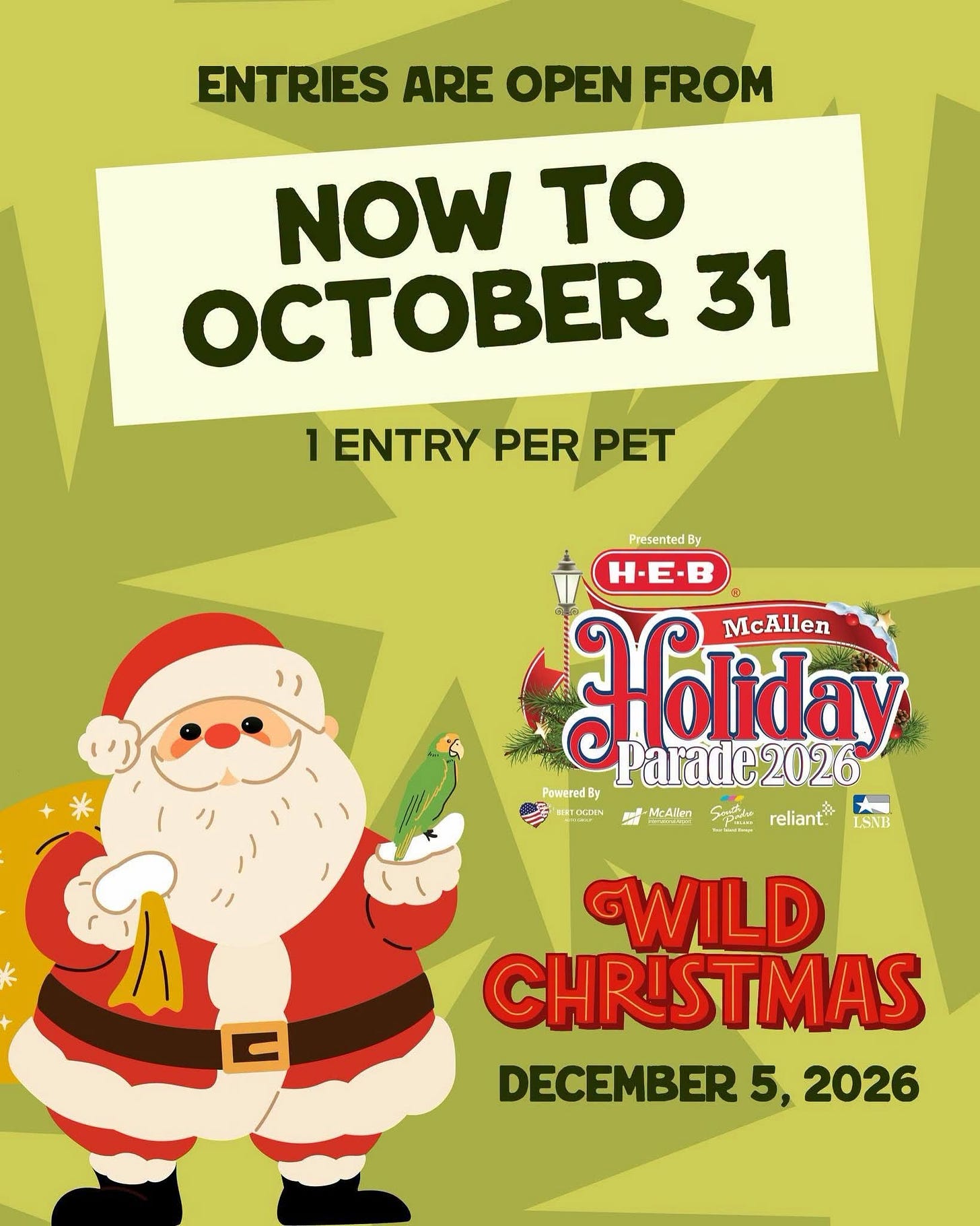 May be a doodle of text that says 'ENTRIES ARE OPEN FROM NOW tO 31 1 ENTRY PER PET Presented H-E-B Holiday Mc McAllen Parade2026 PoweredBy TIEIN reliant. 太 LSNB McAlen 70 Seafihe ㄷ WILD CHRISTMAS DECEMBER 5, 2026'