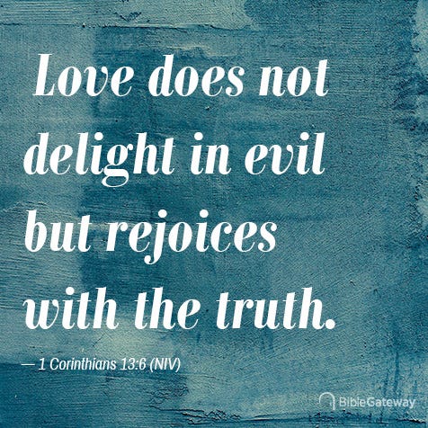 Read 1 Corinthians 13:6 on Bible Gateway.