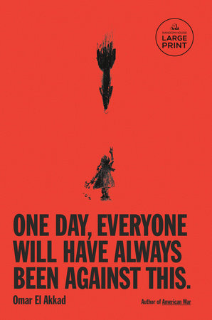 One Day, Everyone Will Have Always Been Against This by Omar El Akkad:  9780593804148 | PenguinRandomHouse.com: Books