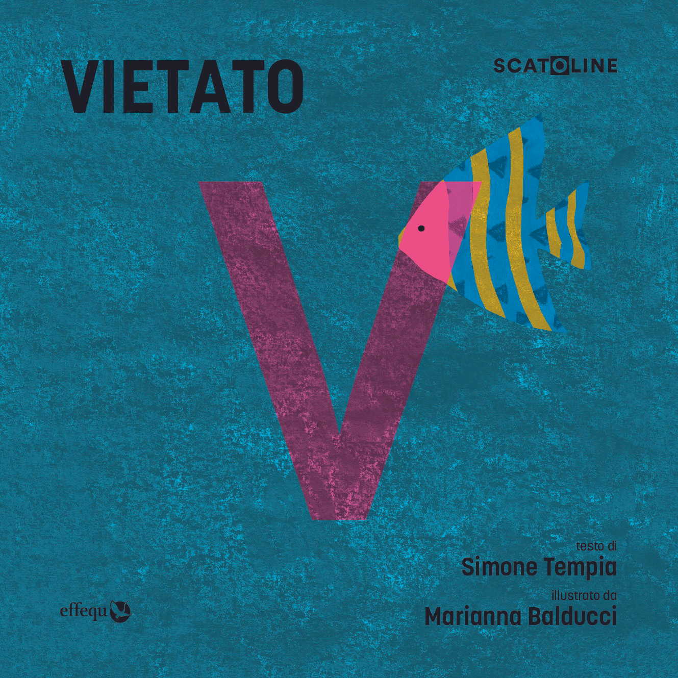 Copertina di un libro intitolato "VIETATO" in un carattere nero grande, sopra un vibrante sfondo verde acqua e blu. Una grande lettera 'V' viola scura domina il centro, con un pesce tropicale stilizzato e colorato che sporge dalla parte superiore destra. Il pesce è rosa e giallo-blu a strisce, con squame dorate. In alto a destra è scritto "SCATOLINE". In basso a destra si legge "testo di Simone Tempia" e "illustrato da Marianna Balducci". In basso a sinistra è presente il logo dell'editore effequ.