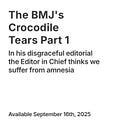 The BMJ's Crocodile Tears: Part 1