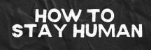 How To Stay Human
