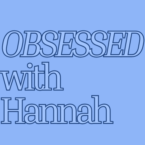 Obsessed, with Hannah