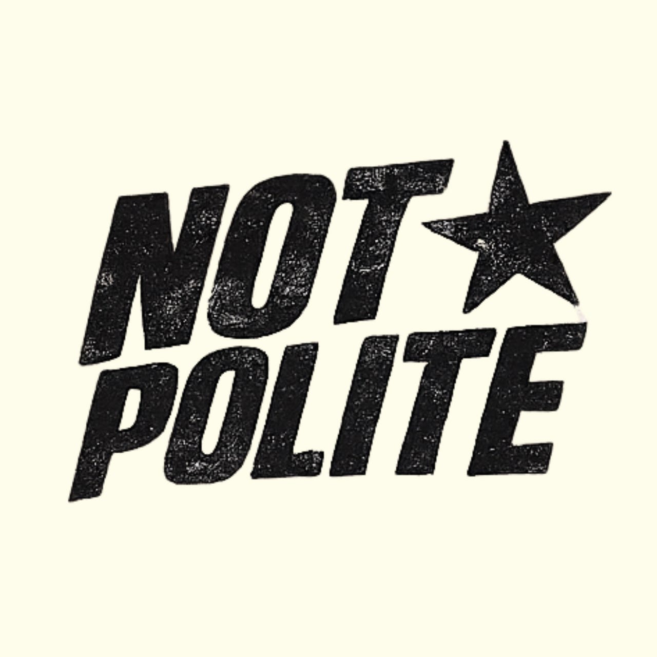 ✩ not your polite newsletter 